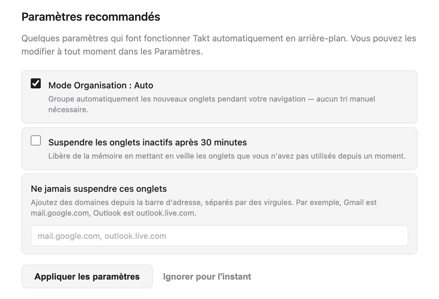 Page d'accueil de Takt, section Paramètres recommandés : Mode Organisation : Auto coché, Suspendre les onglets inactifs après 30 minutes décoché, un champ Ne jamais suspendre ces onglets vide avec le texte indicatif mail.google.com, outlook.live.com, et les boutons Appliquer les paramètres et Ignorer pour l'instant