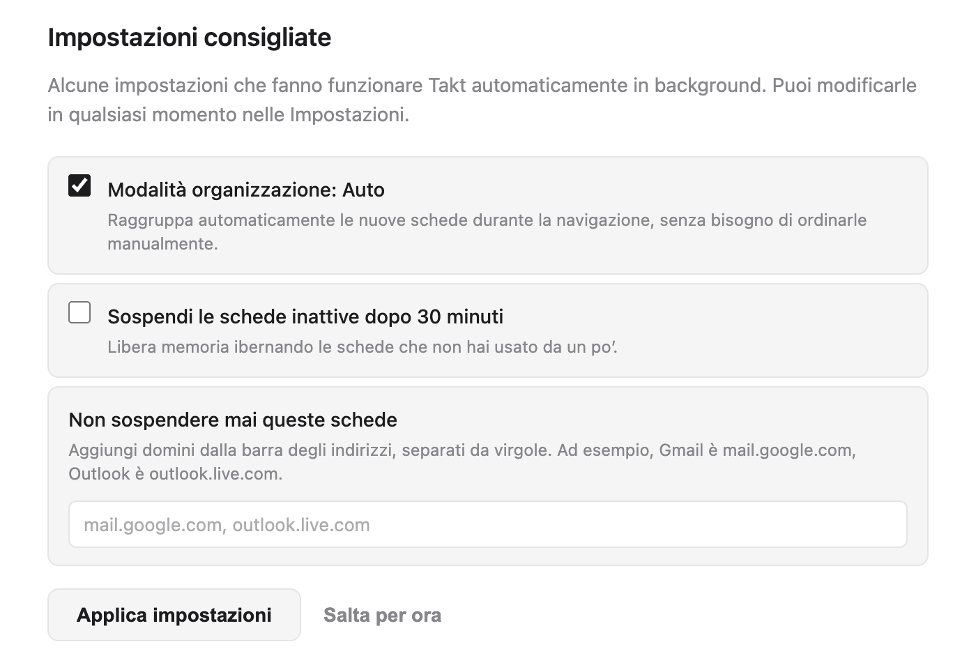 Pagina di benvenuto di Takt, sezione Impostazioni consigliate: Modalità organizzazione: Auto spuntata, Sospendi le schede inattive dopo 30 minuti non spuntata, il campo vuoto Non sospendere mai queste schede con il testo di esempio mail.google.com, outlook.live.com, e i pulsanti Applica impostazioni e Salta per ora